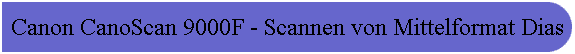 Canon CanoScan 9000F - Scannen von Mittelformat Dias