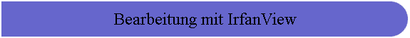 Bearbeitung mit IrfanView